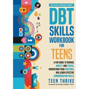 Thrive, Teen The DBT Skills Workbook for Teens: A Fun Guide to Manage Anxiety and Stress, Understand Your Emotions and Learn Effective Communication Skills (Therapy and Mental Health Books For Teens) Thrive, Teen The DBT Skills Workbook for Teens: A Fun Guide to Manage Anxiety and Stress, Understand Your Emotions and Learn Effective Communication Skills (Therapy and Mental Health Books For Teens)