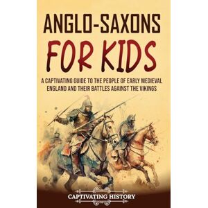 History, Captivating Anglo-Saxons for Kids: A Captivating Guide to the People of Early Medieval England and Their Battles Against the Vikings History, Captivating Anglo-Saxons for Kids: A Captivating Guide to the People of Early Medieval England and Their Battles Against the Vikings