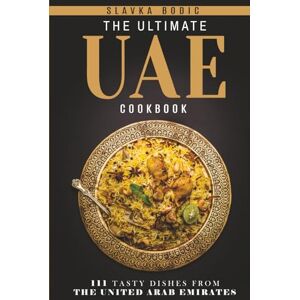 Bodic, Slavka The Ultimate UAE Cookbook: 111 Dishes From the United Arab Emirates To Cook Right Now (World Cuisines) Bodic, Slavka The Ultimate UAE Cookbook: 111 Dishes From the United Arab Emirates To Cook Right Now (World Cuisines)