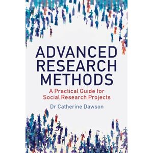 Dawson, Dr Catherine Advanced Research Methods: A Practical Guide for Social Research Projects Dawson, Dr Catherine Advanced Research Methods: A Practical Guide for Social Research Projects