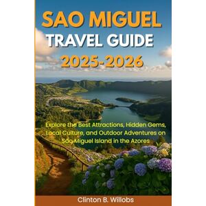 Willobs, Clinton B. SAO MIGUEL TRAVEL GUIDE 2025-2026: Explore the Best Attractions, Hidden Gems, Local Culture, and Outdoor Adventures on São Miguel Island in the Azores Willobs, Clinton B. SAO MIGUEL TRAVEL GUIDE 2025-2026: Explore the Best Attractions, Hidden Gems, Local Culture, and Outdoor Adventures on São Miguel Island in the Azores