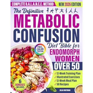 Whitman, Julia The Definitive Metabolic Confusion Diet Bible for Endomorph Women Over 50: A Complete B.A.L.A.N.C.E. Method to Burn Fat, Balance Hormones, and Prevent Diabetes Without Giving Up the Foods You Love Whitman, Julia The Definitive Metabolic Confusion Diet Bible for Endomorph Women Over 50: A Complete B.A.L.A.N.C.E. Method to Burn Fat, Balance Hormones, and Prevent Diabetes Without Giving Up the Foods You Love