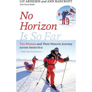 Arnesen, Liv No Horizon Is So Far: Two Women and Their Historic Journey across Antarctica Arnesen, Liv No Horizon Is So Far: Two Women and Their Historic Journey across Antarctica