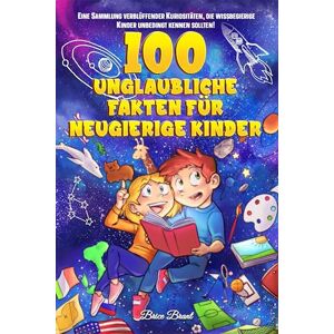 Brant, Brice 100 unglaubliche Fakten für neugierige Kinder: Eine Sammlung verblüffender Kuriositäten, die wissbegierige Kinder unbedingt kennen sollten: Eine ... ... für Kinder, Jugendliche und Erwachsene) Brant, Brice 100 unglaubliche Fakten für neugierige Kinder: Eine Sammlung verblüffender Kuriositäten, die wissbegierige Kinder unbedingt kennen sollten: Eine ... ... für Kinder, Jugendliche und Erwachsene)