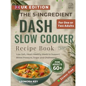 Key, Leonora The 5-Ingredient DASH Slow Cooker Recipe Book for Over-60s (UK Edition): Low-Salt, Heart-Healthy Meals to Support Blood Pressure, Sugar and Cholesterol for One or Two Adults Key, Leonora The 5-Ingredient DASH Slow Cooker Recipe Book for Over-60s (UK Edition): Low-Salt, Heart-Healthy Meals to Support Blood Pressure, Sugar and Cholesterol for One or Two Adults