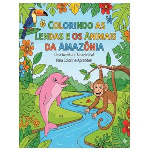 Glória, Fernando ferreira Colorindo Lendas e Animais da Amazônia: Um passeio mágico pela maior floresta do mundo Glória, Fernando ferreira Colorindo Lendas e Animais da Amazônia: Um passeio mágico pela maior floresta do mundo