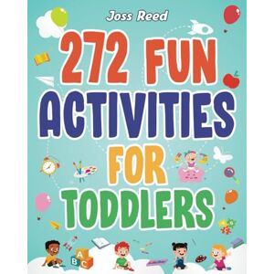 Reed, Joss 272 Fun Activities for Toddlers: A Fun Toddler Activity Guide for Developing Motor Skills, Learning Critical Thinking, and Improving Emotional Regulation (Cherished Moments and Big Bonds) Reed, Joss 272 Fun Activities for Toddlers: A Fun Toddler Activity Guide for Developing Motor Skills, Learning Critical Thinking, and Improving Emotional Regulation (Cherished Moments and Big Bonds)