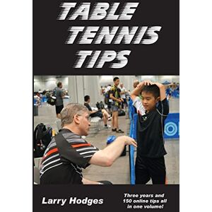Hodges, Larry Table Tennis Tips: 2011-2013 Hodges, Larry Table Tennis Tips: 2011-2013