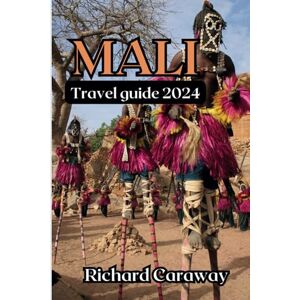 Caraway, Richard MALI TRAVEL GUIDE 2024: Expert Guide to the Top Destinations, History and Culture, Cuisine, Accommodations, Theme Parks, Hidden Gems, Natural Wonders, Hikes and Treks With Insider Tips and Advice. Caraway, Richard MALI TRAVEL GUIDE 2024: Expert Guide to the Top Destinations, History and Culture, Cuisine, Accommodations, Theme Parks, Hidden Gems, Natural Wonders, Hikes and Treks With Insider Tips and Advice.