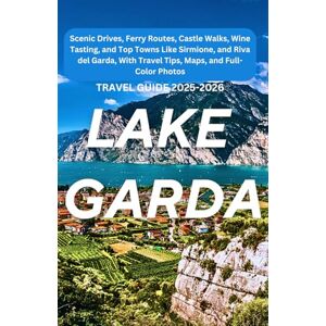 Bellanti, Liora Lake Garda Travel Guide 2025–2026: Scenic Drives, Ferry Routes, Castle Walks, Wine Tasting, and Top Towns Like Sirmione, Riva del Garda, and Dolomites with Travel Tips, Maps, and Full-Color Photos Bellanti, Liora Lake Garda Travel Guide 2025–2026: Scenic Drives, Ferry Routes, Castle Walks, Wine Tasting, and Top Towns Like Sirmione, Riva del Garda, and Dolomites with Travel Tips, Maps, and Full-Color Photos