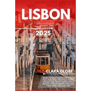 Globe, Clara Lisbon Travel Guide 2025: Explore Portugal’s Capital with Walking Tours, Fado Music, Street Food, Markets, Museums, Day Trips to Cascais & Sintra, ... Metro Map, Travel Hacks, and Insider Tips Globe, Clara Lisbon Travel Guide 2025: Explore Portugal’s Capital with Walking Tours, Fado Music, Street Food, Markets, Museums, Day Trips to Cascais & Sintra, ... Metro Map, Travel Hacks, and Insider Tips