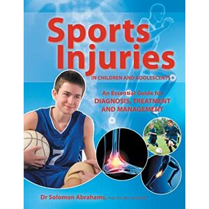 Abrahames Sr, Solomon Sports Injuries in Children and Adolescents: An Essential Guide for Diagnosis, Treatment and Management Abrahames Sr, Solomon Sports Injuries in Children and Adolescents: An Essential Guide for Diagnosis, Treatment and Management