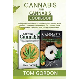Gordon, Tom Cannabis & Cannabis Cookbook: A Complete Guide on How to Grow Marijuana Indoors, Make Delicious CBD and THC Sweet Edibles and Cannabis Edible Entrees to Heal Everything from Anxiety to Chronic Pain Gordon, Tom Cannabis & Cannabis Cookbook: A Complete Guide on How to Grow Marijuana Indoors, Make Delicious CBD and THC Sweet Edibles and Cannabis Edible Entrees to Heal Everything from Anxiety to Chronic Pain