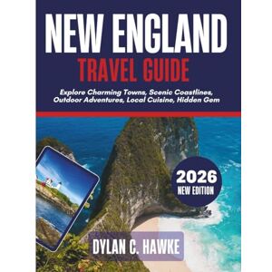 C. Hawke, Dylan New England Travel Guide 2026: Explore Charming Towns, Scenic Coastlines, Outdoor Adventures, Local Cuisine, Hidden Gem C. Hawke, Dylan New England Travel Guide 2026: Explore Charming Towns, Scenic Coastlines, Outdoor Adventures, Local Cuisine, Hidden Gem