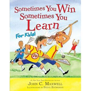 Maxwell, John C. Sometimes You Win Sometimes You Learn For Kids Maxwell, John C. Sometimes You Win Sometimes You Learn For Kids