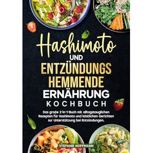 Hoffmann, Stefanie Hashimoto und Entzündungshemmende Ernährung Kochbuch: Das große 2-in-1-Buch mit alltagstauglichen Rezepten für Hashimoto und köstlichen Gerichten zur Unterstützung bei Entzündungen. Hoffmann, Stefanie Hashimoto und Entzündungshemmende Ernährung Kochbuch: Das große 2-in-1-Buch mit alltagstauglichen Rezepten für Hashimoto und köstlichen Gerichten zur Unterstützung bei Entzündungen.