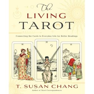Chang, T. Susan The Living Tarot: Connecting the Cards to Everyday Life for Better Readings Chang, T. Susan The Living Tarot: Connecting the Cards to Everyday Life for Better Readings