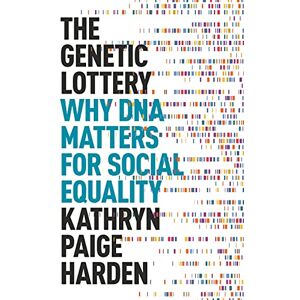 Kathryn Paige Harden Genetic Lottery, The: Why DNA Matters for Social Equality Kathryn Paige Harden Genetic Lottery, The: Why DNA Matters for Social Equality