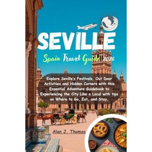 Thomas, Alan J. Seville Spain Travel Guide 2026: Explore Seville’s Festivals, Out Door Activities and Hidden Corners with this Essential Adventure Guidebook to ... with tips on Where to Go, Eat, and Stay. Thomas, Alan J. Seville Spain Travel Guide 2026: Explore Seville’s Festivals, Out Door Activities and Hidden Corners with this Essential Adventure Guidebook to ... with tips on Where to Go, Eat, and Stay.