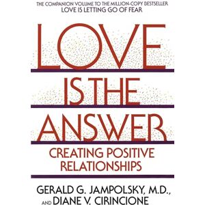 Jampolsky MD, Gerald G. Love Is the Answer: Creating Positive Relationships Jampolsky MD, Gerald G. Love Is the Answer: Creating Positive Relationships