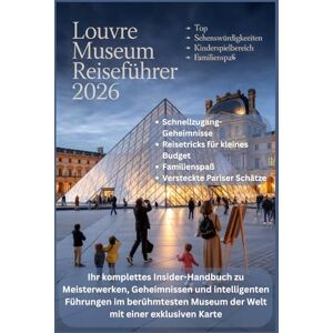 Whitmore, Daniel LOUVRE-MUSEUM-REISEFÜHRER 2026: Ihr komplettes Insider-Handbuch zu Meisterwerken, Geheimnissen und intelligenten Führungen im berühmtesten Museum der Welt mit einer exklusiven Karte Whitmore, Daniel LOUVRE-MUSEUM-REISEFÜHRER 2026: Ihr komplettes Insider-Handbuch zu Meisterwerken, Geheimnissen und intelligenten Führungen im berühmtesten Museum der Welt mit einer exklusiven Karte