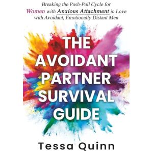 Quinn, Tessa The Avoidant Partner Survival Guide: Breaking the Push-Pull Cycle for Women with Anxious Attachment in Love with Avoidant, Emotionally Distant Men Quinn, Tessa The Avoidant Partner Survival Guide: Breaking the Push-Pull Cycle for Women with Anxious Attachment in Love with Avoidant, Emotionally Distant Men