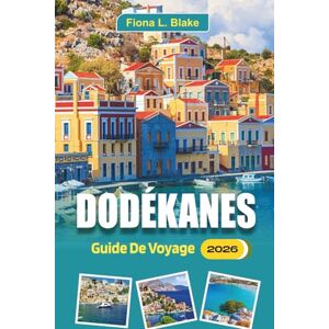 Blake, Fiona L. Dodékanes Guide De Voyage 2026: Explorer les plats locaux, l'histoire, les itinéraires de ferry, les fêtes de village, les marchés de fruits de mer et ... locaux pour Rhodes, Kos, Symi et Patmos Blake, Fiona L. Dodékanes Guide De Voyage 2026: Explorer les plats locaux, l'histoire, les itinéraires de ferry, les fêtes de village, les marchés de fruits de mer et ... locaux pour Rhodes, Kos, Symi et Patmos