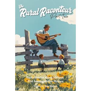 Shuman, Sam The Rural Raconteur II: Sam's Stories about Melissa, Five Sons, and Five Houses Shuman, Sam The Rural Raconteur II: Sam's Stories about Melissa, Five Sons, and Five Houses