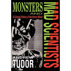 Tudor, Andrew Monsters and Mad Scientists: A Cultural History of the Horror Movie Tudor, Andrew Monsters and Mad Scientists: A Cultural History of the Horror Movie