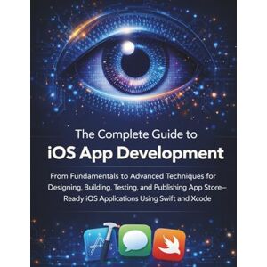 Lockridge, Calvin The Complete Guide to iOS App Development: From Fundamentals to Advanced Techniques for Designing, Building, Testing, and Publishing App Store–Ready iOS Applications Using Swift and Xcode Lockridge, Calvin The Complete Guide to iOS App Development: From Fundamentals to Advanced Techniques for Designing, Building, Testing, and Publishing App Store–Ready iOS Applications Using Swift and Xcode