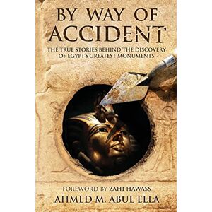 Ahmed By Way of Accident: The true stories behind the discovery of Egypt's greatest monuments Ahmed By Way of Accident: The true stories behind the discovery of Egypt's greatest monuments