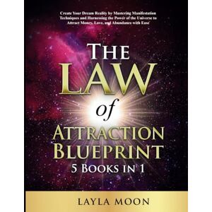 Moon, Layla The Law of Attraction Blueprint: 5 in 1 Create Your Dream Reality by Mastering Manifestation Techniques and Harnessing the Power of the Universe to ... with Ease (Law of Attraction Secrets) Moon, Layla The Law of Attraction Blueprint: 5 in 1 Create Your Dream Reality by Mastering Manifestation Techniques and Harnessing the Power of the Universe to ... with Ease (Law of Attraction Secrets)
