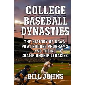 Johns, Bill College Baseball Dynasties: The History of NCAA Powerhouse Programs and Their Championship Legacies (The Diamond Republic: College Baseball and the American Imagination) Johns, Bill College Baseball Dynasties: The History of NCAA Powerhouse Programs and Their Championship Legacies (The Diamond Republic: College Baseball and the American Imagination)