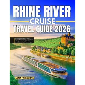 Fairborne, Lena RHINE RIVER CRUISE TRAVEL GUIDE 2026: Your Complete Handbook to Castles & Vineyards, Shore Excursions, Budget Planning, Insider Tips, Family-Friendly ... Secrets, Detailed Maps & Photo Highlights Fairborne, Lena RHINE RIVER CRUISE TRAVEL GUIDE 2026: Your Complete Handbook to Castles & Vineyards, Shore Excursions, Budget Planning, Insider Tips, Family-Friendly ... Secrets, Detailed Maps & Photo Highlights