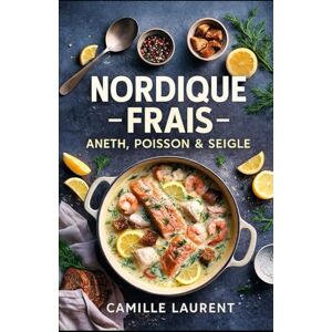 laurent, camille Nordique Frais — Aneth, Poisson & Seigle : recettes de cuisine scandinave faciles et saines: 60 recettes iodées, fraîches et croustillantes, menus ... brunch et apéros nordiques pour le quotidien laurent, camille Nordique Frais — Aneth, Poisson & Seigle : recettes de cuisine scandinave faciles et saines: 60 recettes iodées, fraîches et croustillantes, menus ... brunch et apéros nordiques pour le quotidien