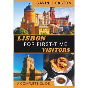 Easton, Gavin J. Lisbon For First-Time Visitors: A Complete 3-5 Day Itinerary with Maps, Local Food, and Must-See Spots Easton, Gavin J. Lisbon For First-Time Visitors: A Complete 3-5 Day Itinerary with Maps, Local Food, and Must-See Spots