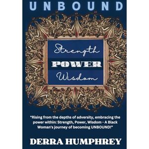 Humphrey, Derra UNBOUND: Strength, POWER, Wisdom: Rising from the depths of adversity, embracing the power within: Strength, Power, Wisdom A Black Woman's journey ... (Self Help Gift) (Self Love Gift) Humphrey, Derra UNBOUND: Strength, POWER, Wisdom: Rising from the depths of adversity, embracing the power within: Strength, Power, Wisdom A Black Woman's journey ... (Self Help Gift) (Self Love Gift)