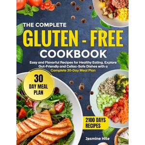 Hite, Jasmine Gluten=Free Cookbook: Easy and Flavorful Recipes for Healthy Eating. Explore Gut-Friendly and Celiac-Safe Dishes with a Complete 30-day Meal Plan Hite, Jasmine Gluten=Free Cookbook: Easy and Flavorful Recipes for Healthy Eating. Explore Gut-Friendly and Celiac-Safe Dishes with a Complete 30-day Meal Plan