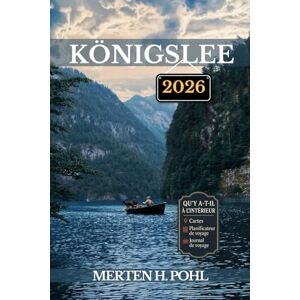 POHL, MERTEN H. KÖNIGSLEE GUIDE DE VOYAGE: Découvrez les principales attractions, les trésors cachés et les sentiers d'aventure de Königssee POHL, MERTEN H. KÖNIGSLEE GUIDE DE VOYAGE: Découvrez les principales attractions, les trésors cachés et les sentiers d'aventure de Königssee