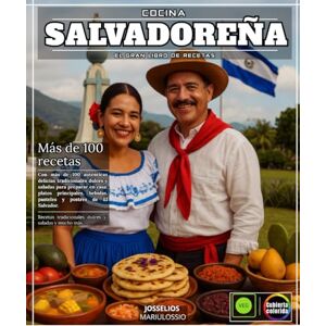 MARIULOSSIO, JOSSELIOS Cocina salvadoreña El Gran Libro de Recetas con Más de 100 Auténticas Delicias Dulces y Saladas Tradicionales para Hacer en Casa Platos Fuertes, Bebidas, Pasteles y Postres de El Salvador MARIULOSSIO, JOSSELIOS Cocina salvadoreña El Gran Libro de Recetas con Más de 100 Auténticas Delicias Dulces y Saladas Tradicionales para Hacer en Casa Platos Fuertes, Bebidas, Pasteles y Postres de El Salvador