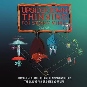 BRASH, JAIME UPSIDE DOWN THINKING FOR STORMY MINDS: How Creative and Critical Thinking can Clear the Clouds and Brighten Your Life BRASH, JAIME UPSIDE DOWN THINKING FOR STORMY MINDS: How Creative and Critical Thinking can Clear the Clouds and Brighten Your Life