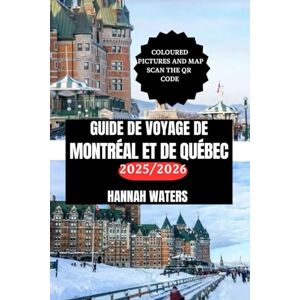 WATERS, HANNAH GUIDE DE VOYAGE DE MONTRÉAL ET DE QUÉBEC 2025/2026: Conseils Essentiels, Attractions Incontournables, Trésors Cachés Et Expériences Uniques Dans Les Capitales Culturelles Du Canada WATERS, HANNAH GUIDE DE VOYAGE DE MONTRÉAL ET DE QUÉBEC 2025/2026: Conseils Essentiels, Attractions Incontournables, Trésors Cachés Et Expériences Uniques Dans Les Capitales Culturelles Du Canada