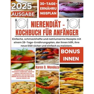 D. Mendoza, Karen Nierendiät -Kochbuch für Anfänger: Einfache, schmackhafte und natriumarme Rezepte mit einem 28-Tage-Ernährungsplan, der Ihnen hilft, Ihre neue Diät sicher und einfach zu meistern. D. Mendoza, Karen Nierendiät -Kochbuch für Anfänger: Einfache, schmackhafte und natriumarme Rezepte mit einem 28-Tage-Ernährungsplan, der Ihnen hilft, Ihre neue Diät sicher und einfach zu meistern.