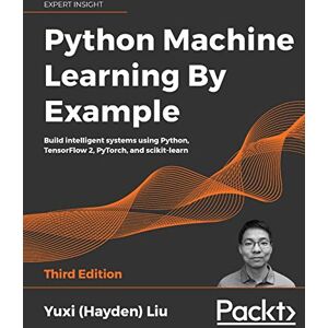 Liu, Yuxi (Hayden) Python Machine Learning By Example: Build intelligent systems using Python, TensorFlow 2, PyTorch, and scikit-learn, 3rd Edition Liu, Yuxi (Hayden) Python Machine Learning By Example: Build intelligent systems using Python, TensorFlow 2, PyTorch, and scikit-learn, 3rd Edition