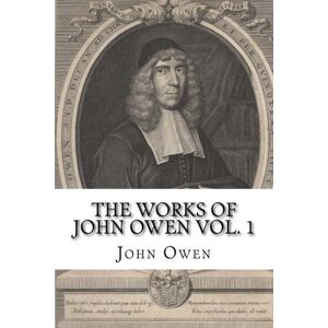 Owen, John The Works of John Owen Vol. 1 Owen, John The Works of John Owen Vol. 1