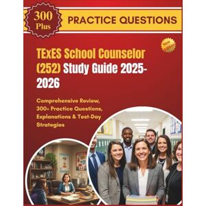 JACOBS, NIKKI TExES School Counselor (252) Study Guide 2025-2026: Comprehensive Review, 300+ Practice Questions, Explanations & Test-Day Strategies JACOBS, NIKKI TExES School Counselor (252) Study Guide 2025-2026: Comprehensive Review, 300+ Practice Questions, Explanations & Test-Day Strategies