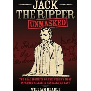 Beadle Jack the Ripper Unmasked: The Real Identity of the World's Most Infamous Killer is Revealed at Last Beadle Jack the Ripper Unmasked: The Real Identity of the World's Most Infamous Killer is Revealed at Last
