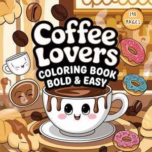 Jonam, S Bold and Easy Coffee Lovers Coloring Book: Simple & Relaxing Coffee Designs for Adults and Seniors Jonam, S Bold and Easy Coffee Lovers Coloring Book: Simple & Relaxing Coffee Designs for Adults and Seniors