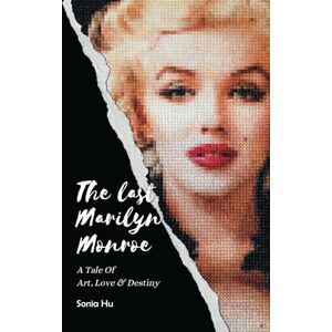 Hu, Sonia The Last Marilyn Monroe: A Tale of Art, Love and Destiny Hu, Sonia The Last Marilyn Monroe: A Tale of Art, Love and Destiny