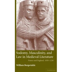 Burgwinkle, William Sodomy, Masculinity and Law in Medieval Literature: France and England, 1050-1230: 51 (Cambridge Studies in Medieval Literature, Series Number 51) Burgwinkle, William Sodomy, Masculinity and Law in Medieval Literature: France and England, 1050-1230: 51 (Cambridge Studies in Medieval Literature, Series Number 51)